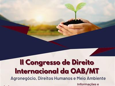 Foto da Notícia: II Congresso de Direito Internacional da OAB-MT aborda Agronegócio, Direitos Humanos e Meio Ambiente